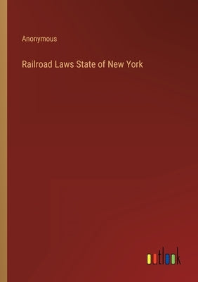 Railroad Laws State of New York by Anonymous