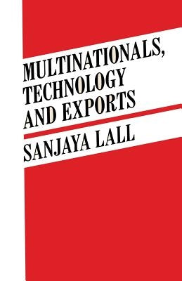 Multinationals, Technology and Exports: Selected Papers by Lall, Sanjaya