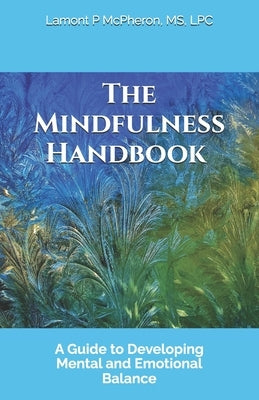 The Mindfulness Handbook: A Guide to Developing Mental and Emotional Balance by McPheron, Lamont P.