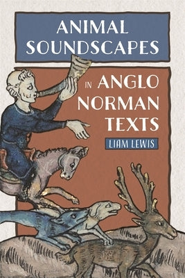 Animal Soundscapes in Anglo-Norman Texts by Lewis, Liam