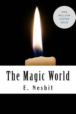 The Magic World by Nesbit, E.