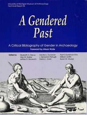 A Gendered Past: A Critical Bibliography of Gender in Archaeology Volume 25 by Bacus, Elisabeth A.