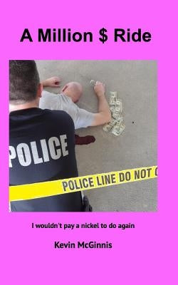 A Million $ Ride: I wouldn't pay a nickel to do again by McGinnis, Kevin P.