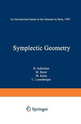 Symplectic Geometry: An Introduction Based on the Seminar in Bern, 1992 by Aebischer, B.