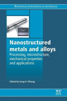 Nanostructured Metals and Alloys: Processing, Microstructure, Mechanical Properties and Applications by Whang, S. H.