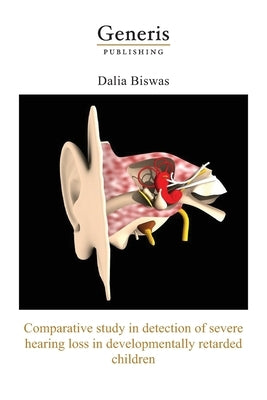 Comparative study in detection of severe hearing loss in developmentally retarded children: Short term project submitted for award of fellowship in ne by Biswas, Dalia