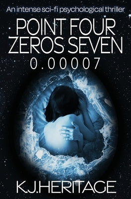 Point Four Zeros Seven: An intense sci-fi psychological thriller by Heritage, K. J.