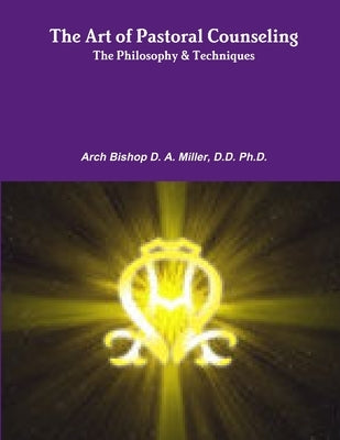 The Art of Pastoral Counseling The Philosophy & Techniques by Miller, D. D. Arch Bishop D. a.