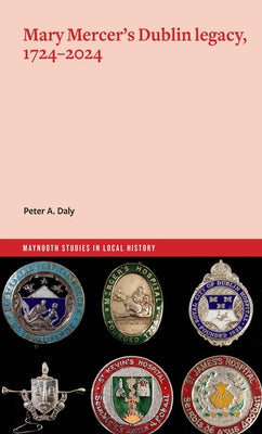 Mary Mercer's Dublin Legacy, 1724-2024 by Daly, Peter