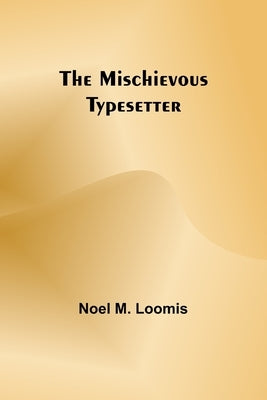 The Mischievous Typesetter by Loomis, Noel M.