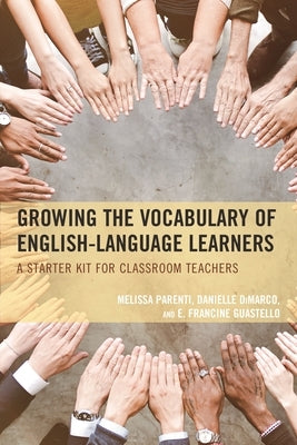 Growing the Vocabulary of English Language Learners: A Starter Kit for Classroom Teachers by Parenti, Melissa