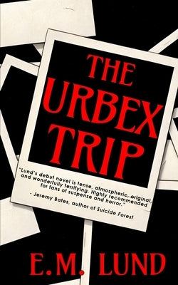 The Urbex Trip by Lund, E. M.