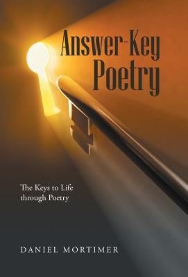 Answer-Key Poetry: The Keys to Life through Poetry by Mortimer, Daniel