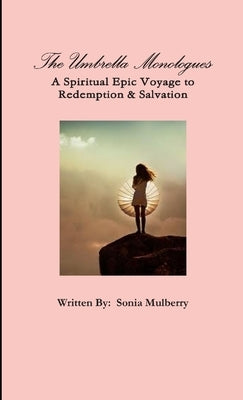 The Umbrella Monologues: A Spiritual Epic Voyage to Redemption & Salvation by Mulberry, Sonia