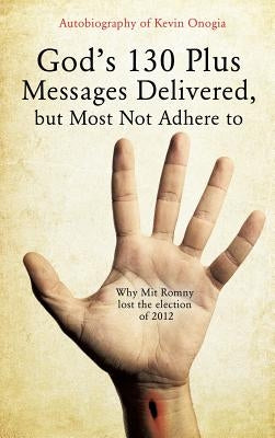 God's 130 Plus Messages Delivered, But Most Not Adhere to by Onogia, Kevin