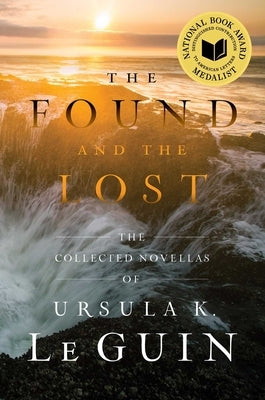 The Found and the Lost: The Collected Novellas of Ursula K. Le Guin by Le Guin, Ursula K.