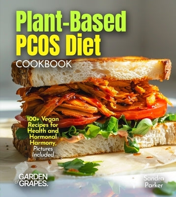 Plant-Based PCOS Diet: 100+ Vegan Recipes for Health and Hormonal Harmony, Pictures Included by Parker, Sandra