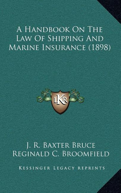 A Handbook On The Law Of Shipping And Marine Insurance (1898) by Bruce, J. R. Baxter