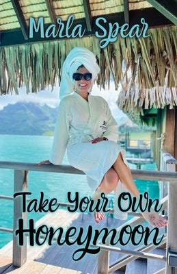 Take Your Own Honeymoon by Spear, Marla
