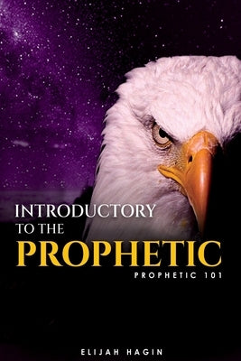 Introductory To The Prophetic: Prophetic 101 by Hagin, Elijah