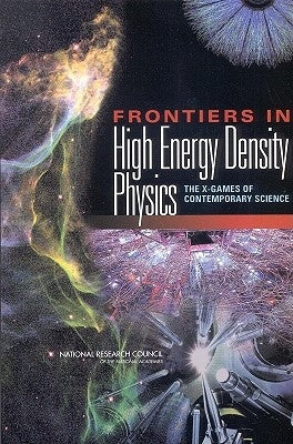 Frontiers in High Energy Density Physics: The X-Games of Contemporary Science by National Research Council