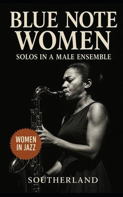 Blue Note Women: Solos in a Male Ensemble: A Feminist Excavation of Forgotten Jazz Legacies from Blue Note to Bebop, 1940-1970 by Publishing, Spang-A-Lang