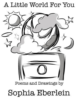 A Little World For You: Children's Poetry Collection by Eberlein, Sophia