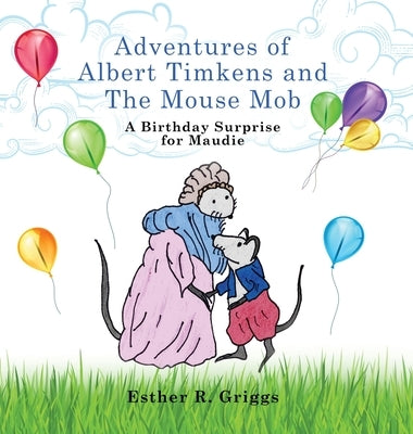 Adventures of Albert Timkens and the Mouse Mob: A Birthday Surprise for Maudie by Griggs, Esther R.