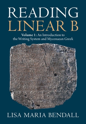 Reading Linear B: Volume 1, an Introduction to the Writing System and Mycenaean Greek by Bendall, Lisa Maria