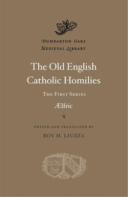 The Old English Catholic Homilies: The First Series by Aelfric
