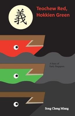 Teochew Red Hokkien Green: A Story of Early Singapore by Cheng Miang, Song