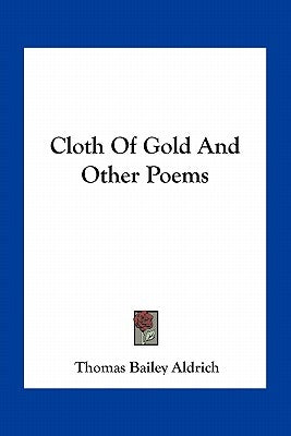 Cloth Of Gold And Other Poems by Aldrich, Thomas Bailey