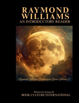 Raymond Williams: An Introductory Reader by B, Jyotsna