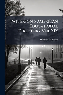 Patterson S American Educational Directory Vol XIX by Patterson, Homer L.