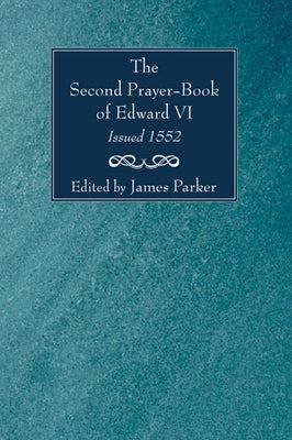 The Second Prayer-Book of Edward VI, Issued 1552 by Parker, James