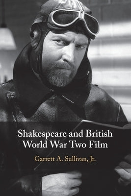 Shakespeare and British World War Two Film by Sullivan Jr, Garrett A.