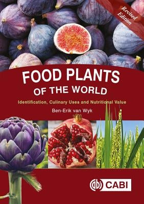 Food Plants of the World: Identification, Culinary Uses and Nutritional Value by Van Wyk, Ben-Erik