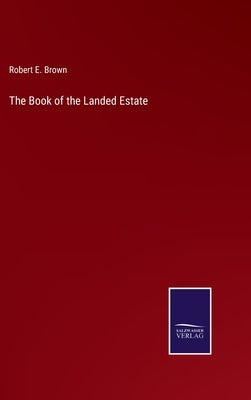 The Book of the Landed Estate by Brown, Robert E.