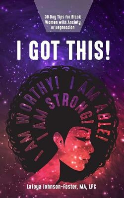 I Got This!: 30 day Tips for Black Women with Anxiety or Depression by Johnson-Foster, Ma Lpc, Latoya