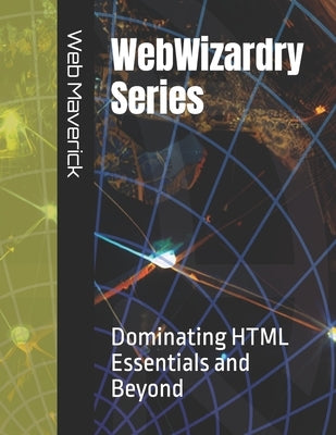 WebWizardry Series: Dominating HTML Essentials and Beyond by Maverick, Web