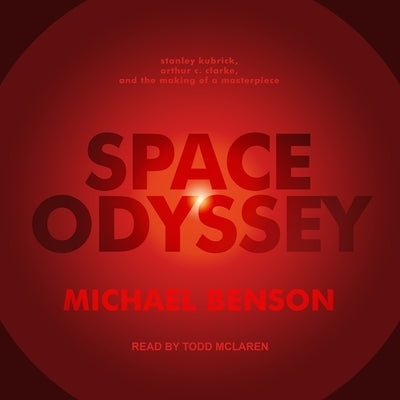 Space Odyssey: Stanley Kubrick, Arthur C. Clarke, and the Making of a Masterpiece by Benson, Michael