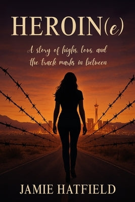 HEROIN(e): A story of highs, lows, and the track marks in between by Hatfield, Jamie