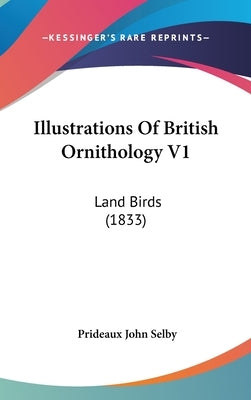 Illustrations Of British Ornithology V1: Land Birds (1833) by Selby, Prideaux John