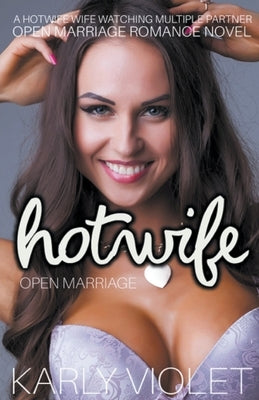 Hotwife Open Marriage - A Hotwife Wife watching Multiple Partner Open Marriage Romance Novel by Violet, Karly