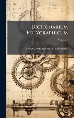 Dictionarium Polygraphicum by Barrow, John Teacher of Mathematics