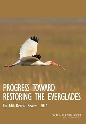 Progress Toward Restoring the Everglades: The Fifth Biennial Review: 2014 by National Research Council