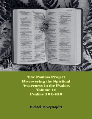 The Psalms Project Volume Eleven - Discovering the Spiritual World through the Psalms - Psalm 101 - 110 by Koplitz, Michael Harvey