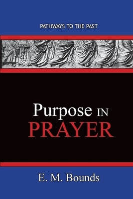 Purpose In Prayer: Pathways To The Past by Bounds, Edward M.