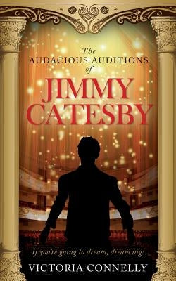 The Audacious Auditions of Jimmy Catesby by Connelly, Victoria