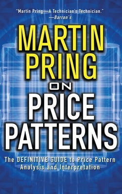 Pring on Price Patterns: The Definitive Guide to Price Pattern Analysis and Intrepretation by Pring, Martin